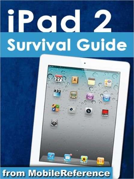 iPad 2 Survival Guide: Step-by-Step User Guide for Apple iPad 2: Getting Started, Downloading FREE eBooks, Taking Pictures, Making Video Calls, Using eMail, and Surfing the Web