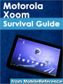 Motorola Xoom Survival Guide: Step-by-Step User Guide for the Xoom: Getting Started, Downloading FREE eBooks, Taking Pictures, Making Video Calls, Using eMail, and Surfing the Web
