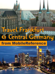 Title: Travel Frankfurt am Main & Central Germany: Illustrated Guide, Phrasebook and Maps. Includes Darmstadt, Erfurt, Frankfurt am Main, Kassel, Marburg, Weimar, Thuringian Forest & more., Author: MobileReference
