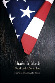 Title: Shade It Black: Death and After in Iraq, Author: Jessica Goodell