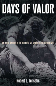 Title: Days of Valor: An Inside Account of the Bloodiest Six Months of the Vietnam War, Author: Robert L. Tonsetic