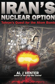 Title: Iran's Nuclear Option: Tehran's Quest for the Atom Bomb, Author: Al J. Venter