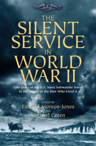 Title: The Silent Service in World War II: The Story of the U.S. Navy Submarine Force in the Words of the Men Who Lived It, Author: Edward Monroe-Jones