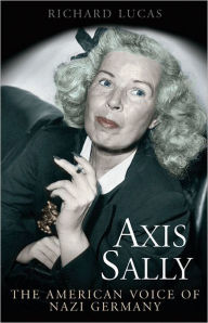 Title: Axis Sally: The American Voice of Nazi Germany, Author: Richard Lucas