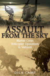 Title: Assault from the Sky: Marine Corps Helicopter Operations in Vietnam, Author: Dick Camp