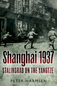Title: Shanghai 1937: Stalingrad on the Yangtze, Author: Peter Harmsen