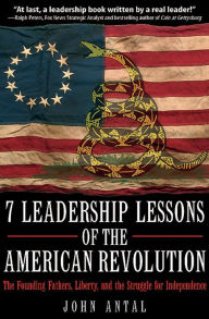 Title: 7 Leadership Lessons of the American Revolution: The Founding Fathers, Liberty, and the Struggle for Independence, Author: John Antal