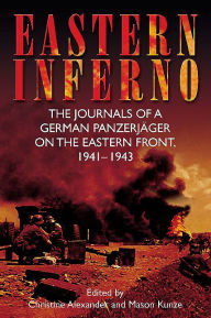 Title: Eastern Inferno: The Journals of a German Panzerjäger on the Eastern Front, 1941-43, Author: Christine Alexander