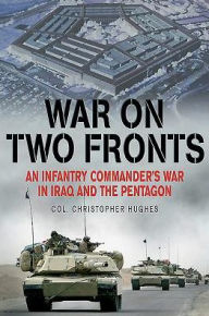 Title: War on Two Fronts: An Infantry Commander's War in Iraq and the Pentagon, Author: Christopher Hughes