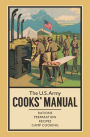 The U.S. Army Cooks' Manual: Rations, Preparation, Recipes, Camp Cooking