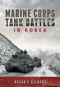 Title: Marine Corps Tank Battles in Korea, Author: Oscar E. Gilbert