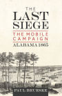 The Last Siege: The Mobile Campaign, Alabama 1865