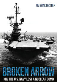 Title: Broken Arrow: How the U.S. Navy Lost a Nuclear Bomb, Author: Jim Winchester