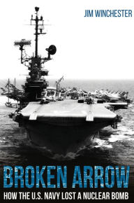 Title: Broken Arrow: How the U.S. Navy Lost a Nuclear Bomb, Author: Jim Winchester