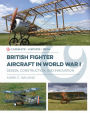 British Fighter Aircraft in WWI: Design, Construction and Innovation