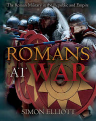 Title: Romans at War: The Roman Military in the Republic and Empire, Author: Simon Elliott