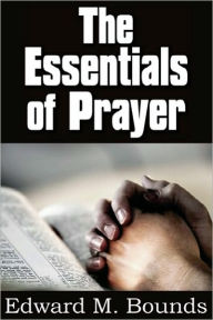 Title: The Essentials of Prayer, Author: Edward M. Bounds