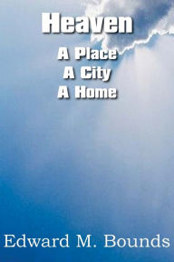 Title: Heaven: A Place-A City-A Home, Author: Edward M. Bounds