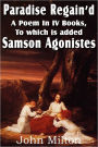 Paradise Regain'd, a Poem in IV Books, to Which Is Added Samson Agonistes