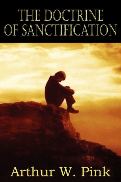 The Doctrine Of Sanctification By Arthur W Pink, Paperback | Barnes ...