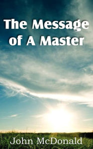 Title: The Message of A Master, Author: John McDonald