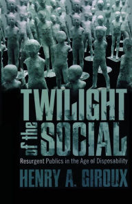 Twilight of the Social: Resurgent Politics in an Age of Disposability