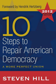 Title: 10 Steps to Repair American Democracy / Edition 1, Author: Steven Hill
