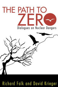 Title: Path to Zero: Dialogues on Nuclear Dangers, Author: Richard A. Falk