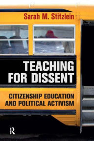 Title: Teaching for Dissent: Citizenship Education and Political Activism / Edition 1, Author: Sarah Marie Stitzlein