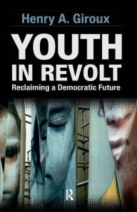 Title: Youth in Revolt: Reclaiming a Democratic Future / Edition 1, Author: Henry A. Giroux