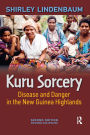 Kuru Sorcery: Disease and Danger in the New Guinea Highlands / Edition 2