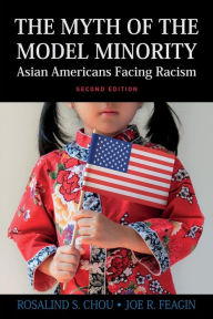 Title: Myth of the Model Minority: Asian Americans Facing Racism, Second Edition / Edition 2, Author: Rosalind S. Chou