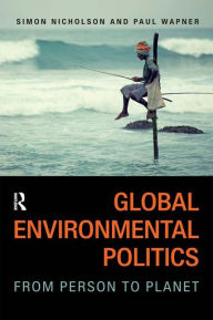 Title: Global Environmental Politics: From Person to Planet / Edition 1, Author: Simon Nicholson