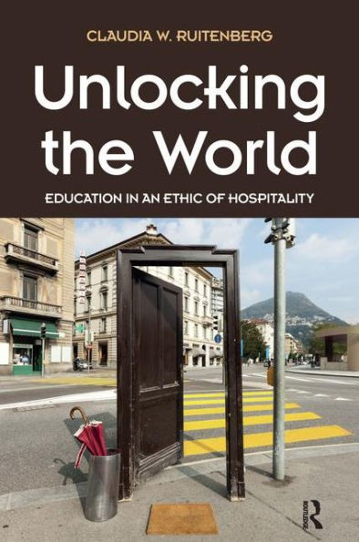 Unlocking the World: Education in an Ethic of Hospitality / Edition 1