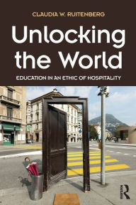 Title: Unlocking the World: Education in an Ethic of Hospitality, Author: Claudia W. Ruitenberg