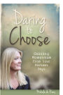 Daring to Choose: Gaining Momentum from Your Darkest Days