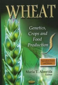 Title: Wheat: Genetics, Crops and Food Production, Author: Maria T. Almeida