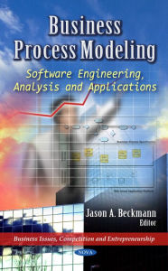 Title: Business Process Modeling: Software Engineering, Analysis and Applications, Author: Jason A. Beckmann