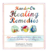 Title: Hands-On Healing Remedies: 150 Recipes for Herbal Balms, Salves, Oils, Liniments & Other Topical Therapies, Author: Stephanie L. Tourles