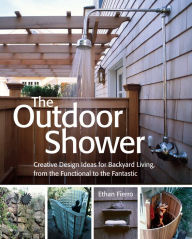 Title: The Outdoor Shower: Creative design ideas for backyard living, from the functional to the fantastic, Author: Ethan Fierro