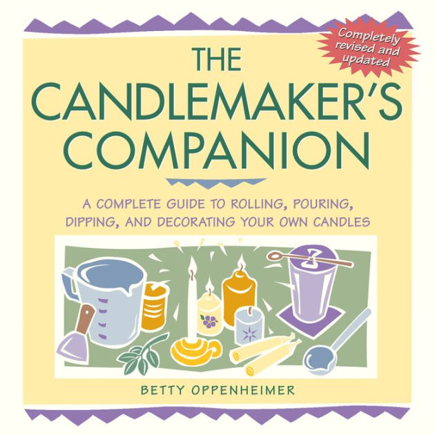 The Candlemaker's Companion A Complete Guide to Rolling, Pouring, Dipping, and Decorating Your