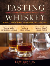 Title: Tasting Whiskey: An Insider's Guide to the Unique Pleasures of the World's Finest Spirits, Author: Lew Bryson