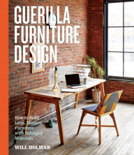 Title: Guerilla Furniture Design: How to Build Lean, Modern Furniture with Salvaged Materials, Author: Will Holman