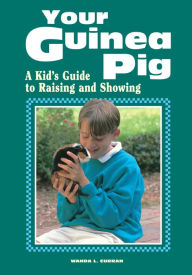 Title: Your Guinea Pig: A Kid's Guide to Raising and Showing, Author: Wanda L. Curran