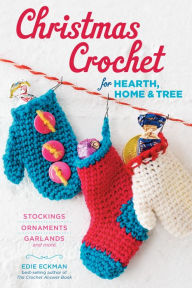 Title: Christmas Crochet for Hearth, Home & Tree: Stockings, Ornaments, Garlands, and More, Author: Edie Eckman