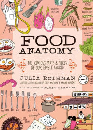 Title: Food Anatomy: The Curious Parts & Pieces of Our Edible World, Author: Julia Rothman
