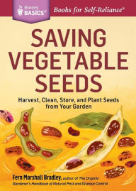 Title: Saving Vegetable Seeds: Harvest, Clean, Store, and Plant Seeds from Your Garden. A Storey BASICS® Title, Author: Fern Marshall Bradley