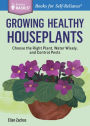 Growing Healthy Houseplants: Choose the Right Plant, Water Wisely, and Control Pests. A Storey Basics Title