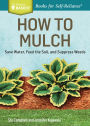 How to Mulch: Save Water, Feed the Soil, and Suppress Weeds. A Storey BASICS®Title