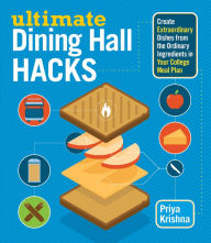 Title: Ultimate Dining Hall Hacks: Create Extraordinary Dishes from the Ordinary Ingredients in Your College Meal Plan, Author: Priya Krishna